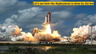 Let’s see how the deployment is done by the bot
 