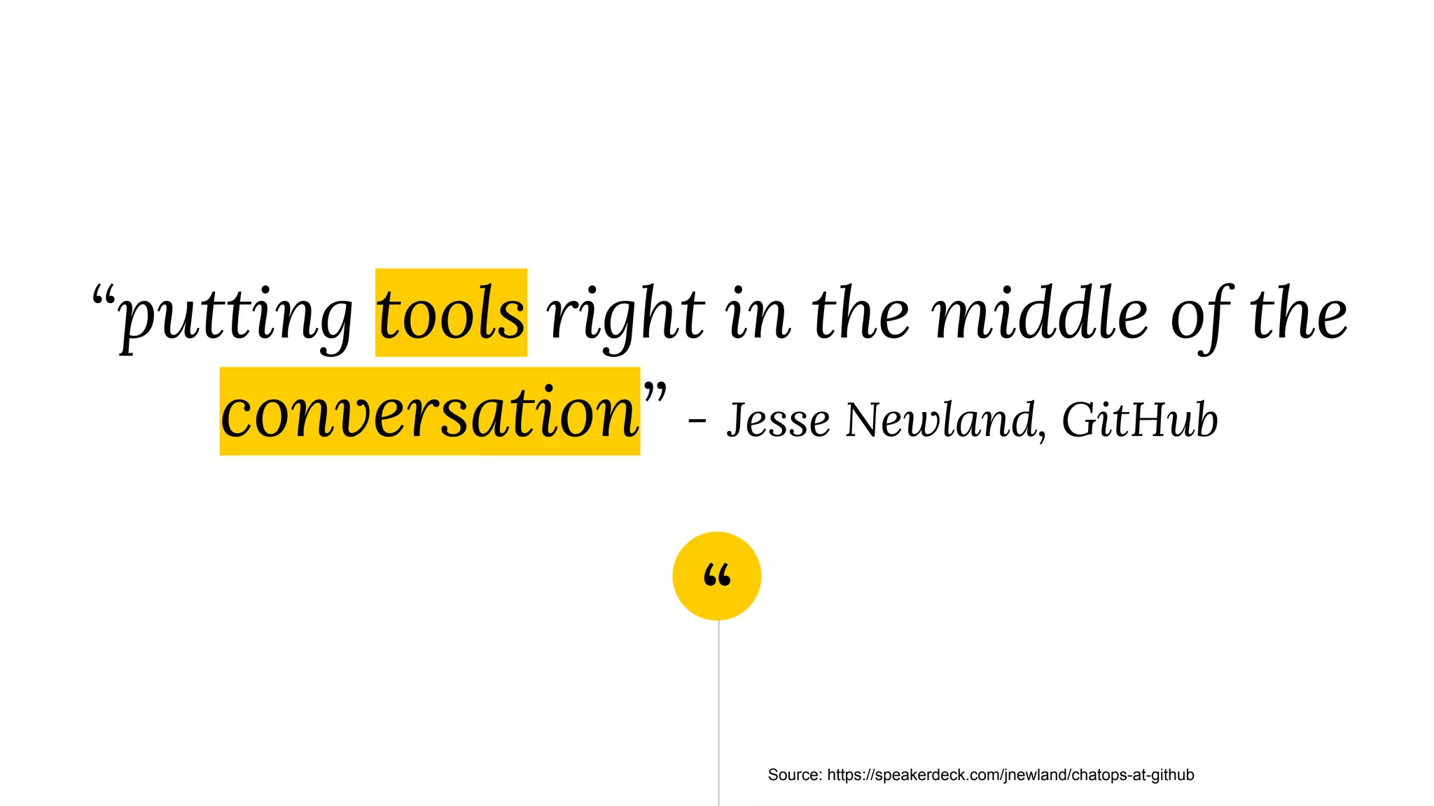 “
“putting tools right in the middle of the
conversation” - Jesse Newland, GitHub
Source: https://speakerdeck.com/jnewland/chatops-at-github
 