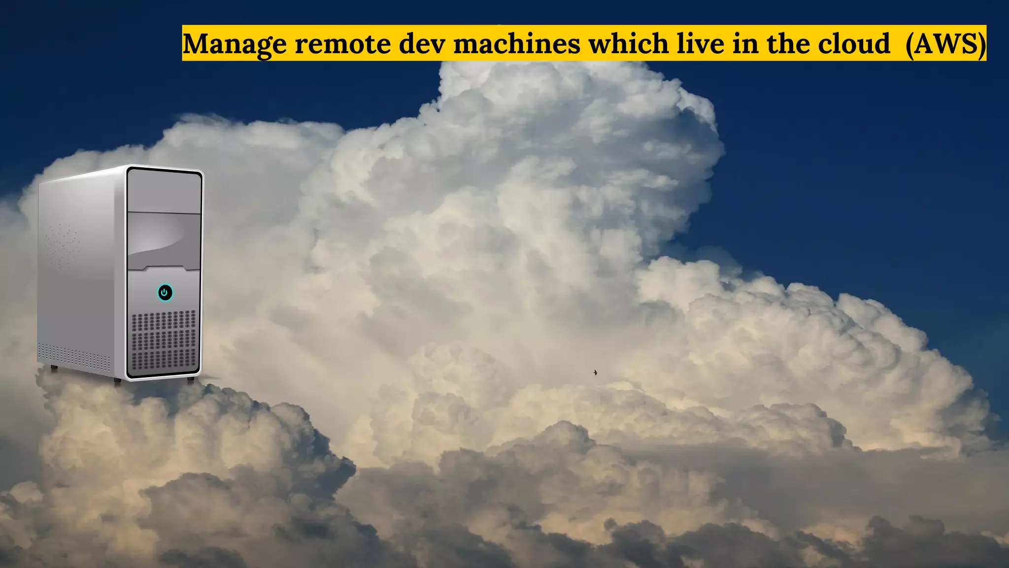 Manage remote dev machines which live in the cloud (AWS)
 