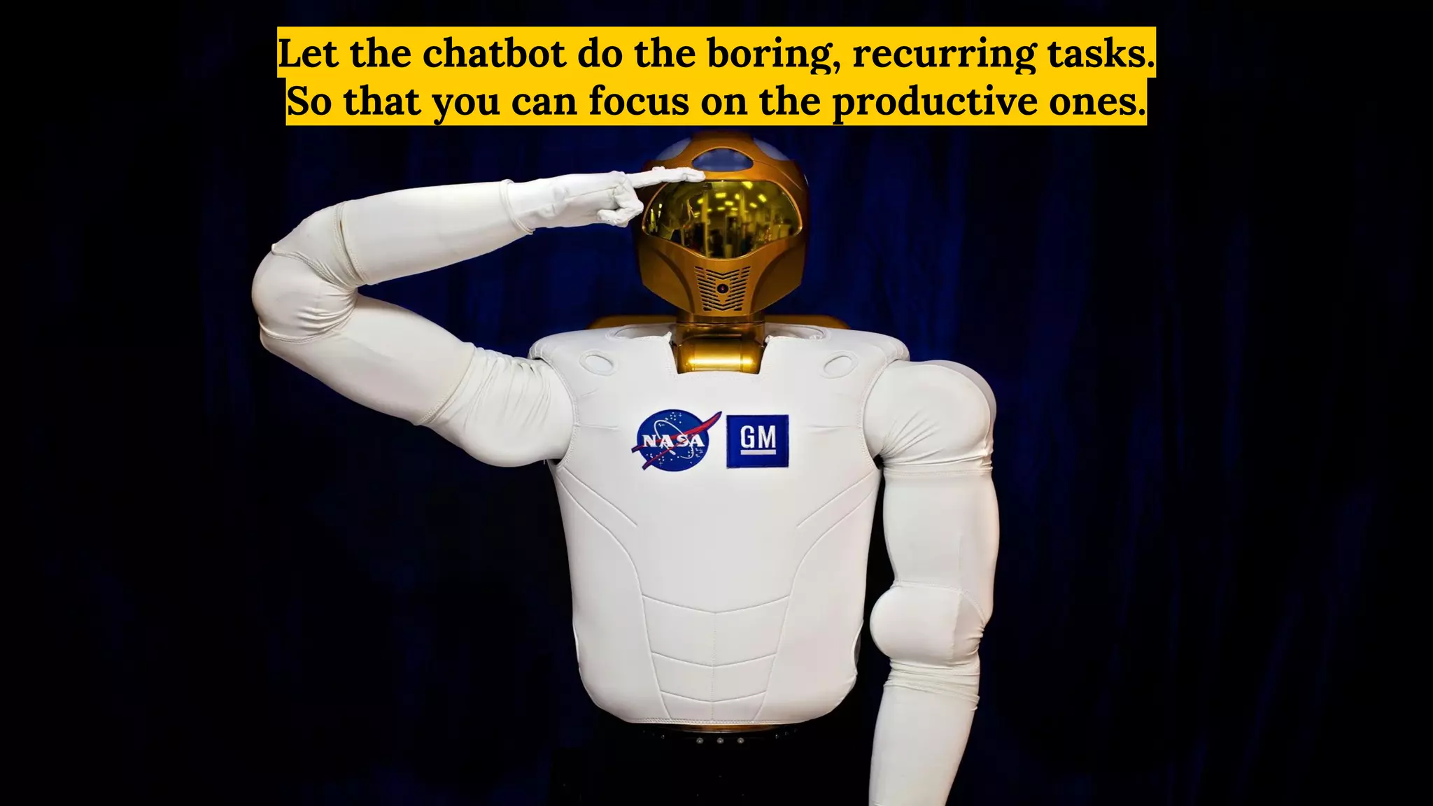 Let the chatbot do the boring, recurring tasks.
So that you can focus on the productive ones.
 