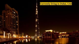 Currently living in Dubai, UAE
 