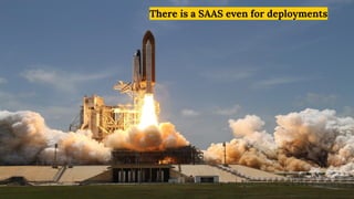 There is a SAAS even for deployments
 