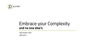 Rob Keefer, PhD 
@rbkeefer
Embrace your Complexity
and no one else’s
 