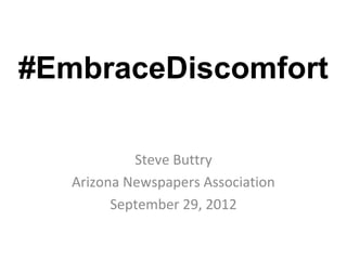 #EmbraceDiscomfort

            Steve Buttry
   Arizona Newspapers Association
         September 29, 2012
 