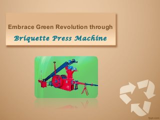 Embrace Green Revolution through
Briquette Press Machine
 