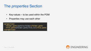The properties Section
Part 3 – The POM
• Key-values – to be used within the POM
• Properties may use each other
 
