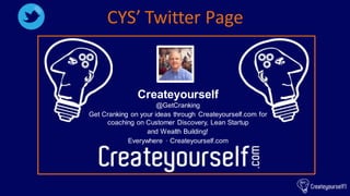 Createyourself
@GetCranking
Get Cranking on your ideas through Createyourself.com for
coaching on Customer Discovery, Lean...