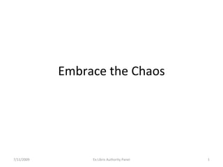 Embrace the Chaos 7/11/2009 Ex Libris Authority Panel 