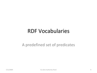 RDF Vocabularies A predefined set of predicates 7/11/2009 Ex Libris Authority Panel 