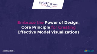 Embrace the Power of Design.
Core Principle for Creating
Effective Model Visualizations
Loredana CHITUC
loredana.chituc@obeo.fr
 