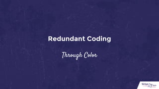 Redundant Coding
Through Color
 