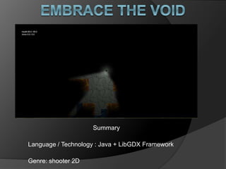 Summary
Language / Technology : Java + LibGDX Framework
Genre: shooter 2D
 