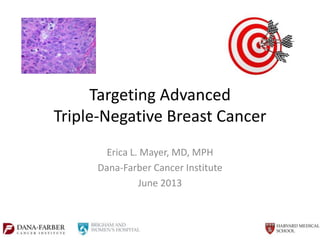 Targeting Advanced
Triple-Negative Breast Cancer
Erica L. Mayer, MD, MPH
Dana-Farber Cancer Institute
June 2013
 