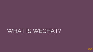 WHAT IS WECHAT?
 