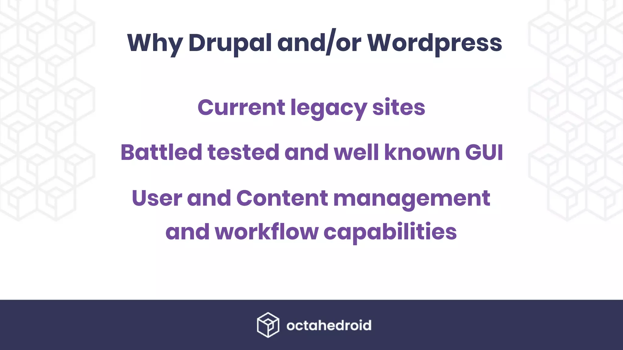 Why Drupal and/or Wordpress
Current legacy sites
Battled tested and well known GUI
User and Content management
and workflow capabilities
 