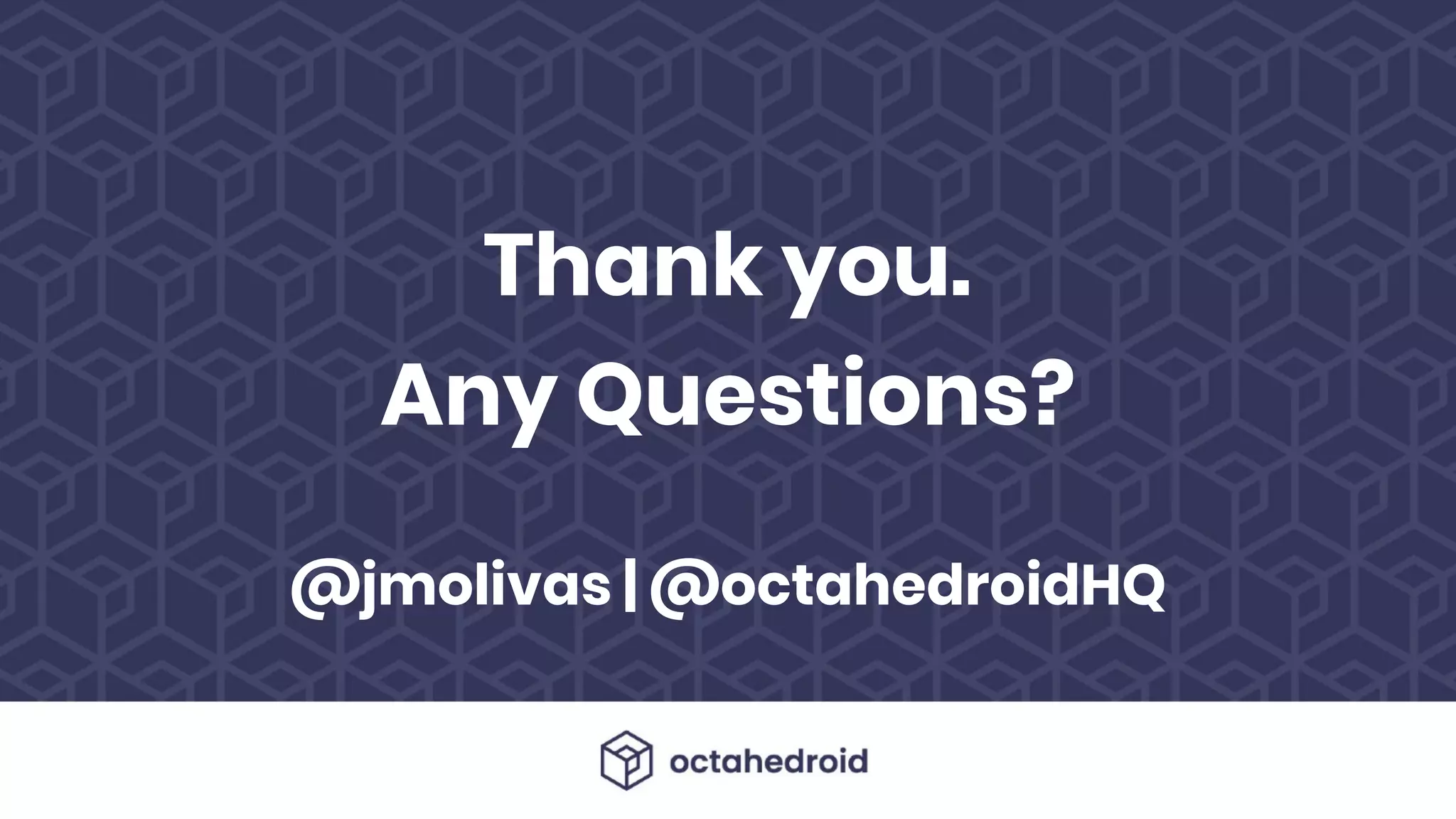 Thank you.
Any Questions?
@jmolivas | @octahedroidHQ
 