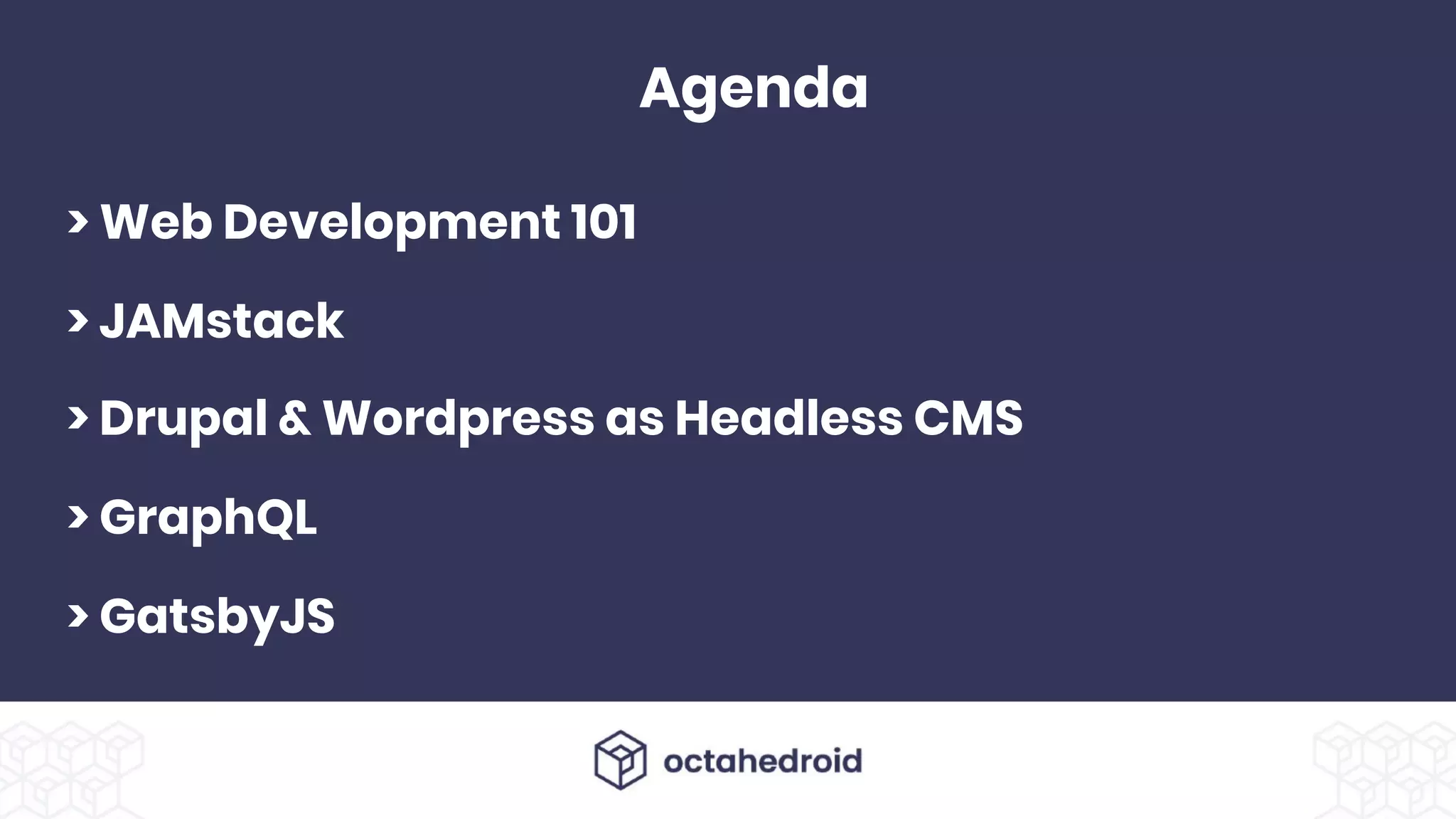 Agenda
> Drupal & Wordpress as Headless CMS
> GraphQL
> JAMstack
> GatsbyJS
> Web Development 101
 