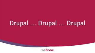 Drupal … Drupal … Drupal
 