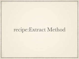 recipe:Extract Method
 