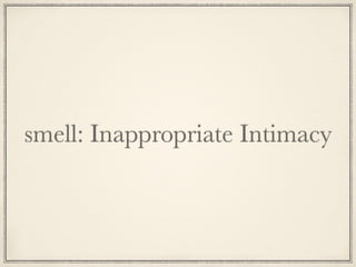 smell: Inappropriate Intimacy
 