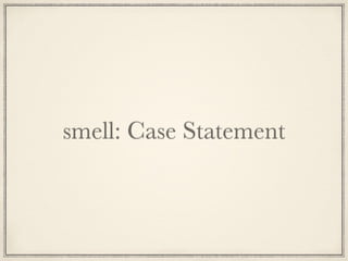 smell: Case Statement
 