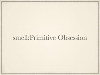 smell:Primitive Obsession
 