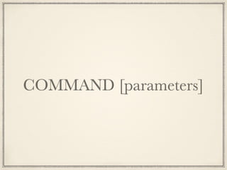 COMMAND [parameters]
 