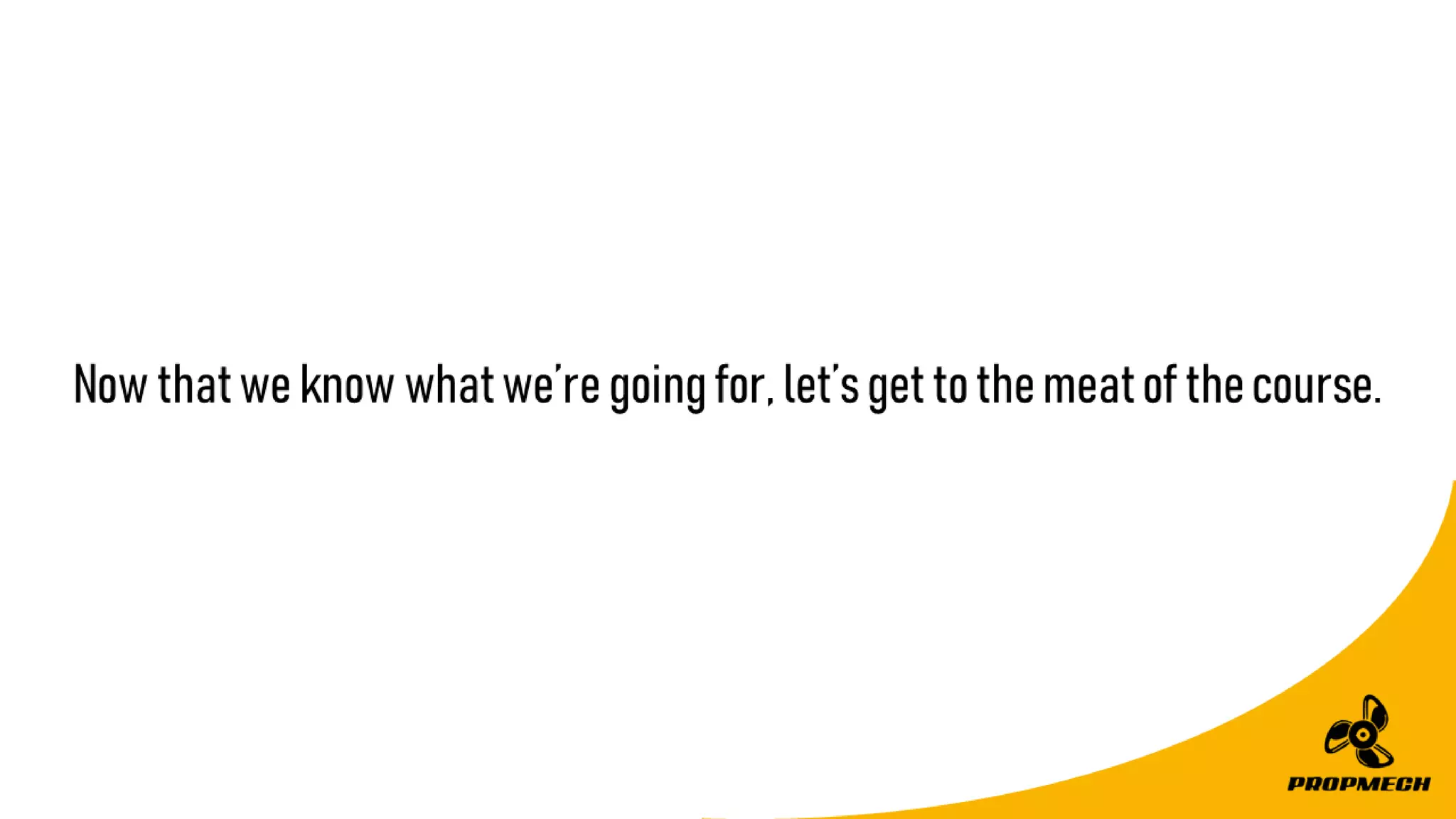 Nowthatweknowwhatwe’regoingfor,let’sgettothemeatofthecourse.
 