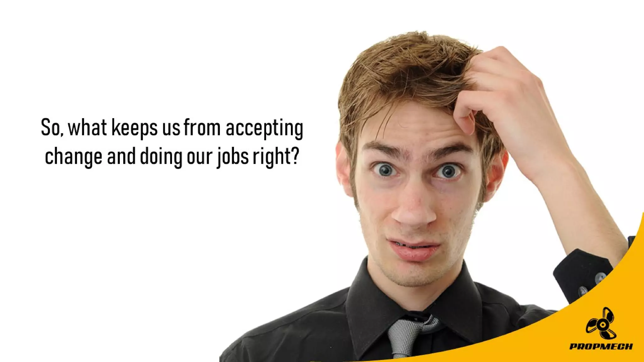 So,whatkeepsusfromaccepting
changeanddoingourjobsright?
 