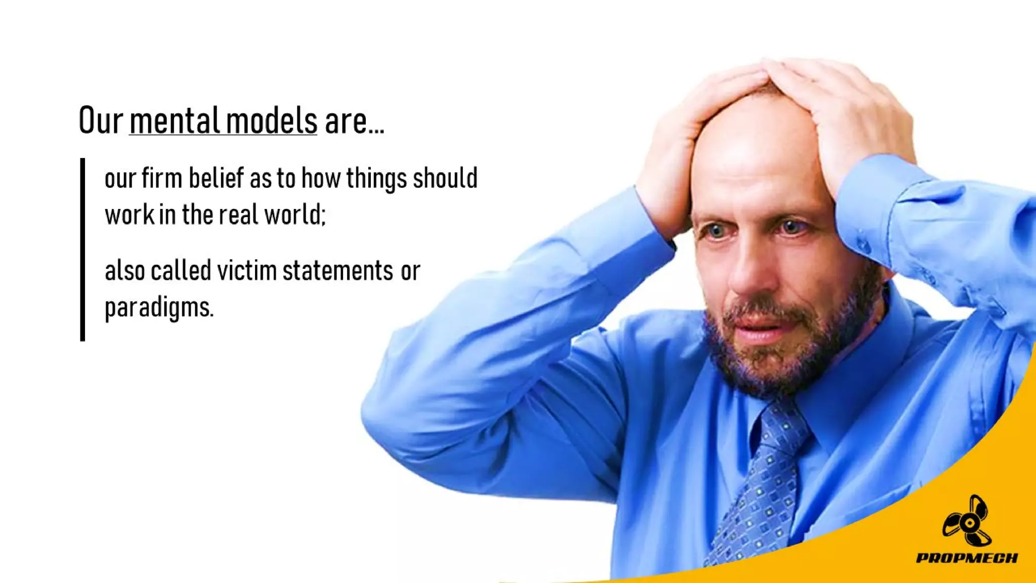 Ourmentalmodelsare…
ourfirmbeliefastohowthingsshould
workintherealworld;
alsocalledvictimstatementsor
paradigms.
 