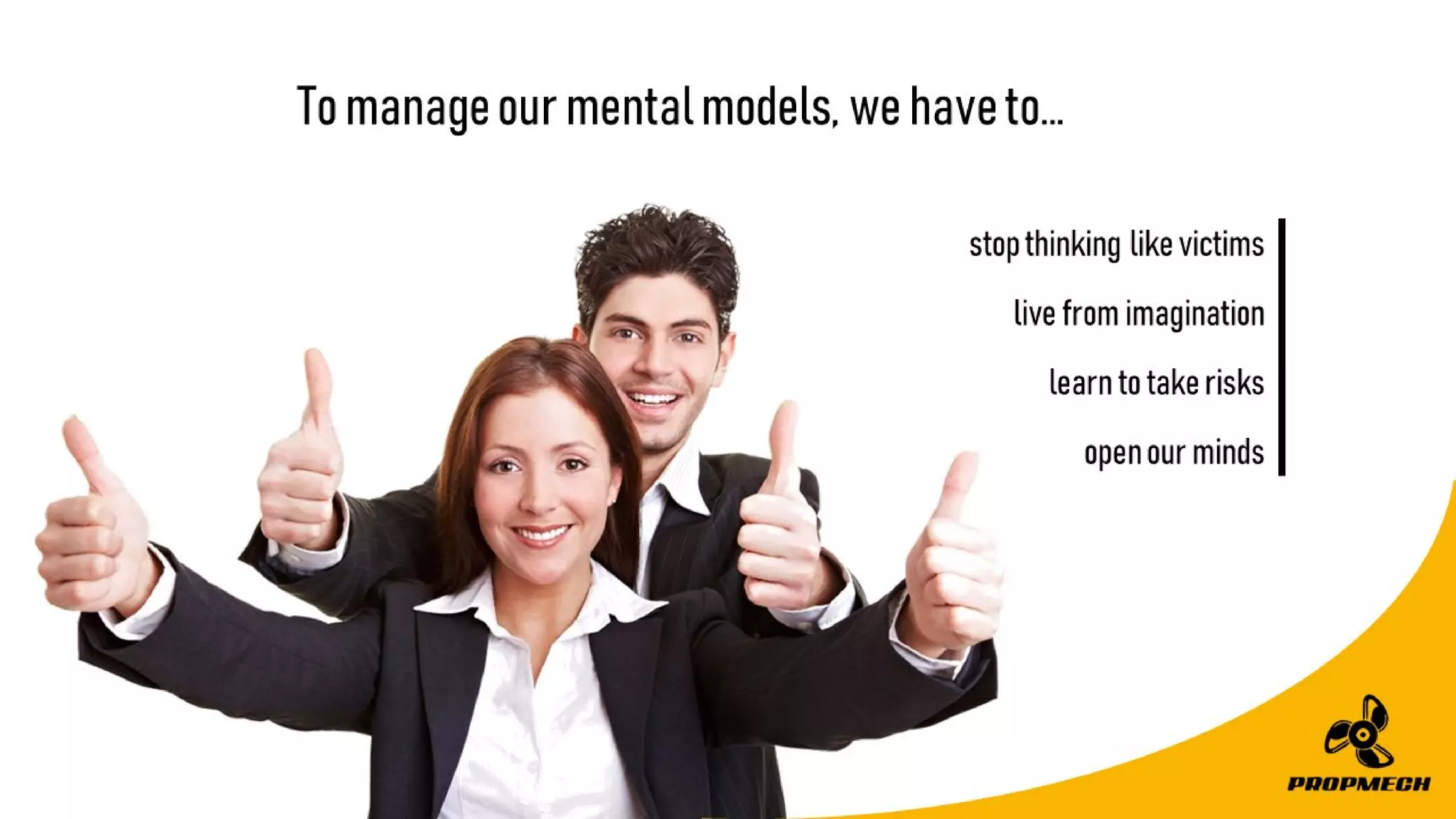 Tomanageourmentalmodels,wehaveto…
stopthinkinglikevictims
livefromimagination
learntotakerisks
openourminds
 