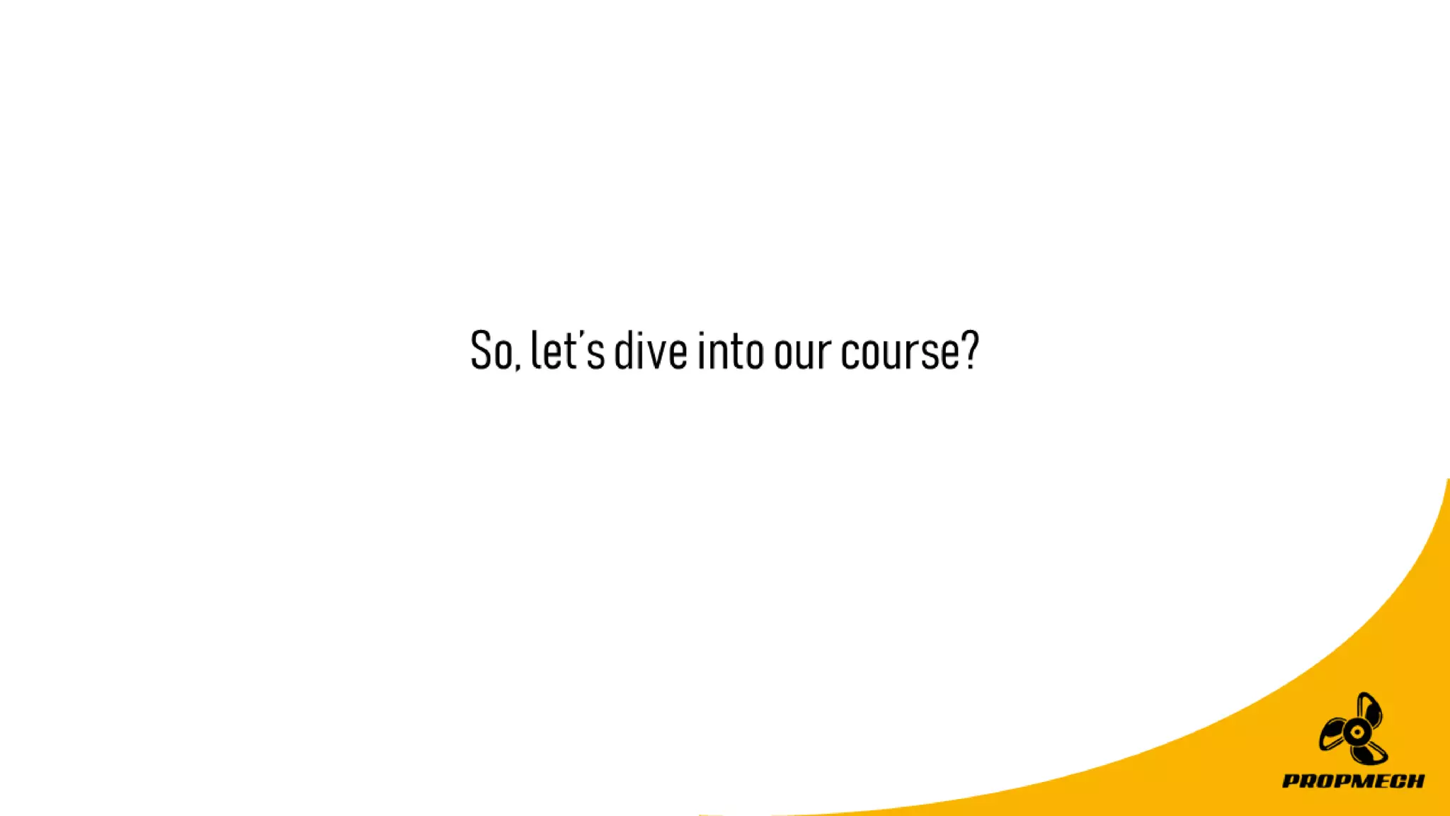 So,let’sdiveintoourcourse?
 