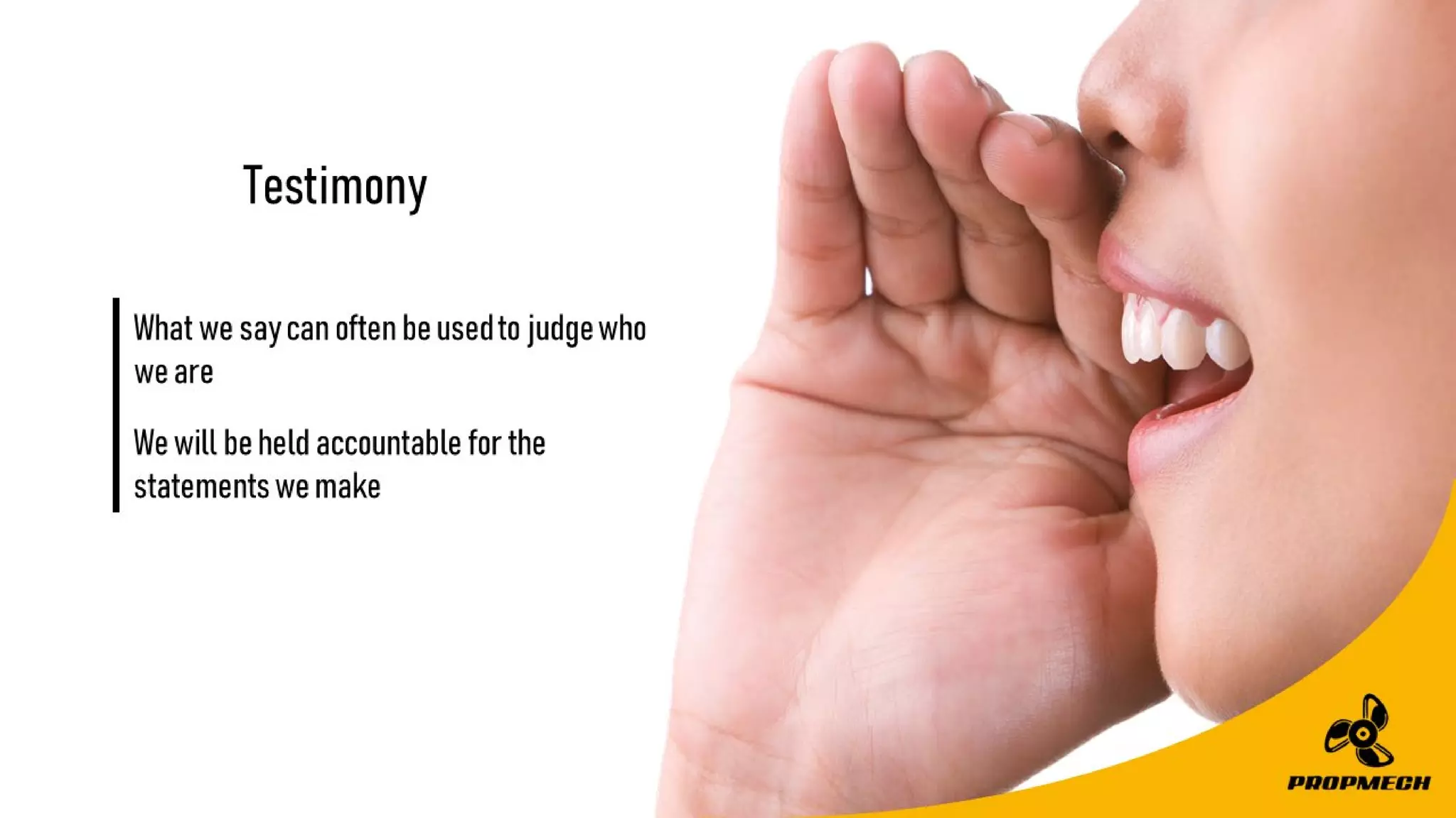 Whatwesaycanoftenbeusedtojudgewho
weare
Wewillbeheldaccountableforthe
statementswemake
Testimony
 