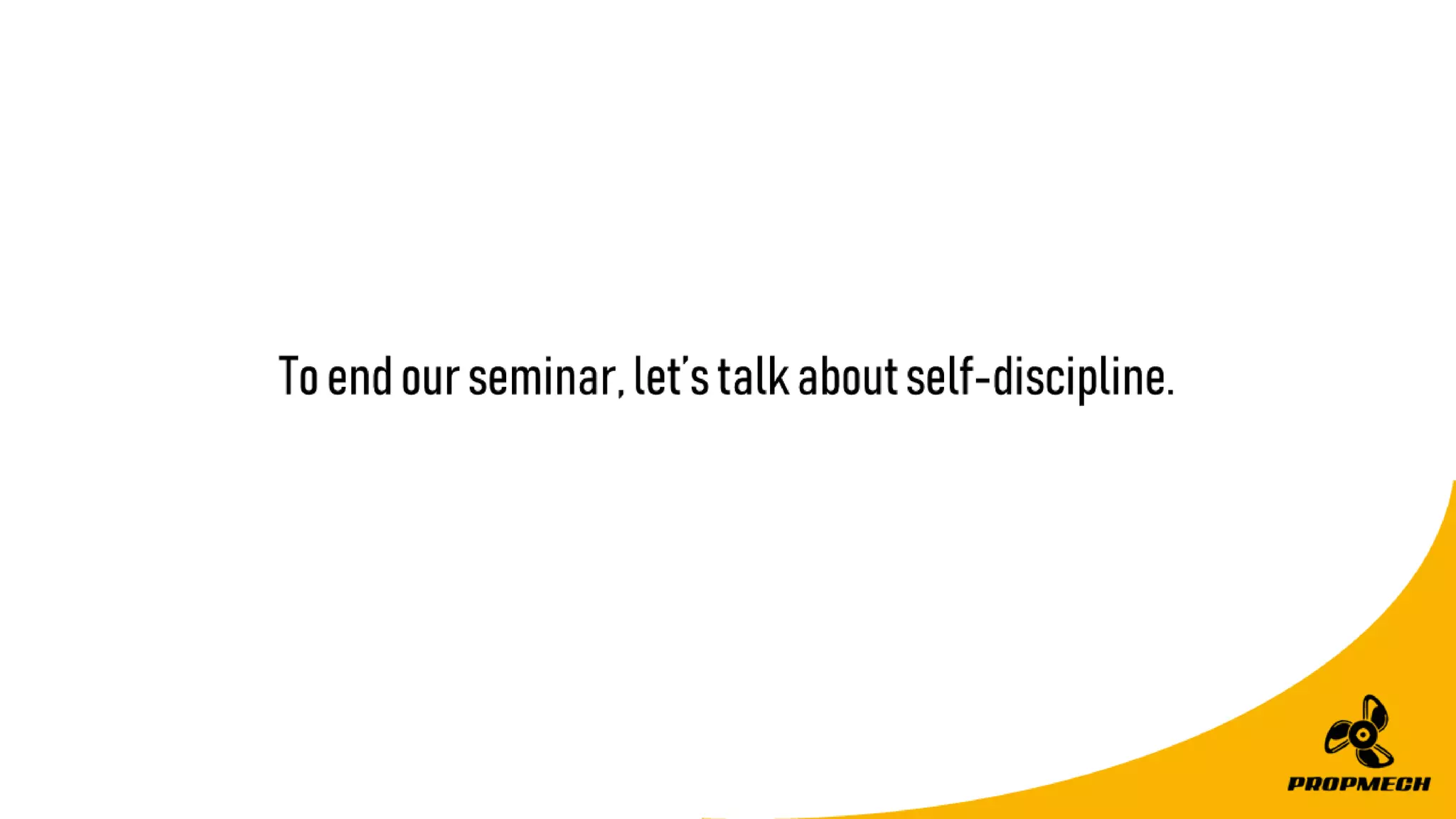 Toendourseminar,let’stalkaboutself-discipline.
 