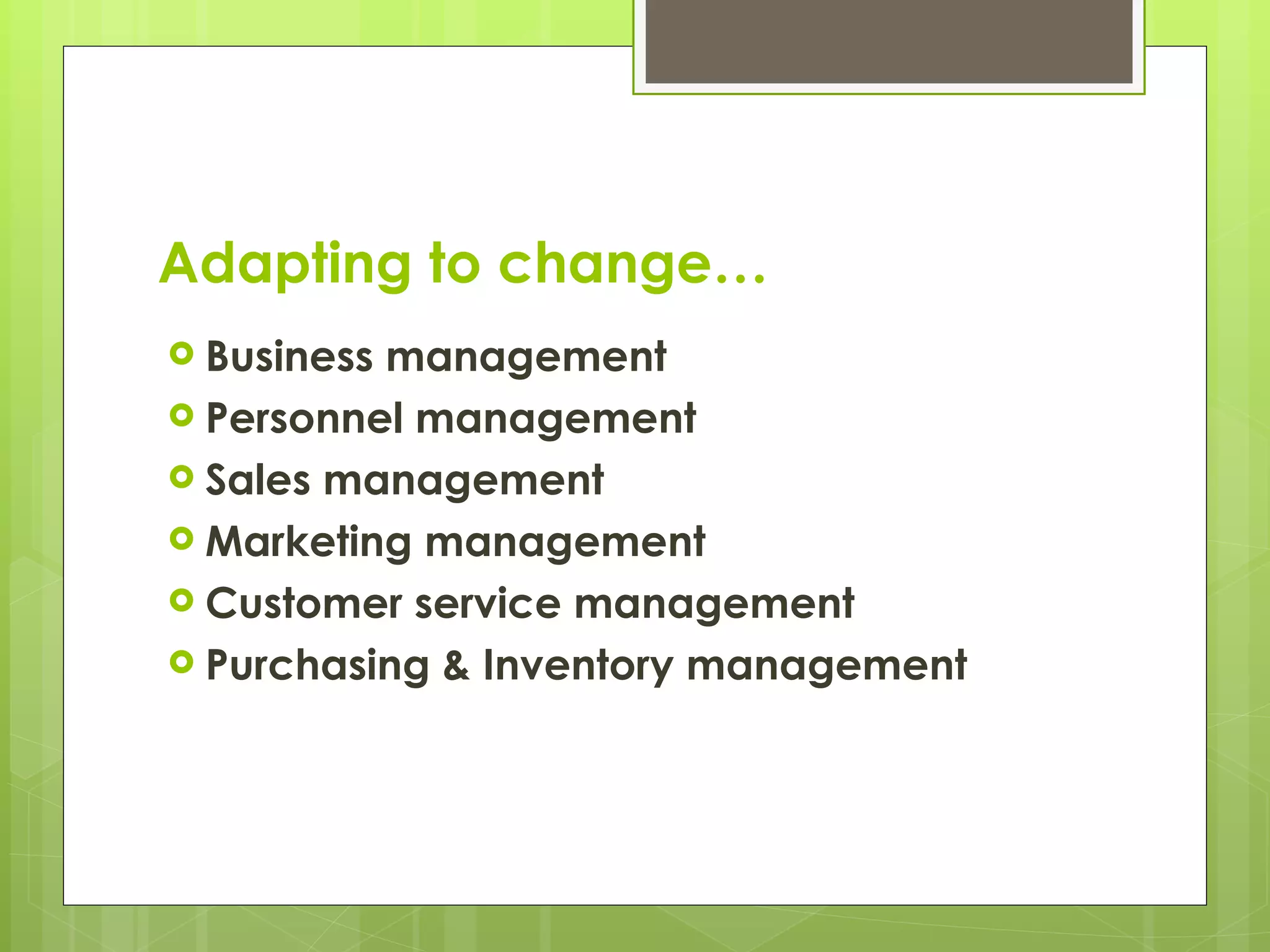 Adapting to change… Business management Personnel management Sales management Marketing management Customer service management Purchasing & Inventory management 