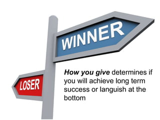 How you give determines if 
you will achieve long term 
success or languish at the 
bottom 
 