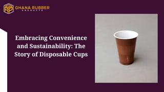 Embracing Convenience
and Sustainability: The
Story of Disposable Cups
 
