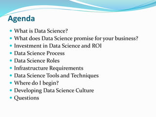 Agenda
 What is Data Science?
 What does Data Science promise for your business?
 Investment in Data Science and ROI
 ...