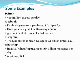 Twitter
 500 million tweets per day
Facebook
 Facebook generates 4 petabytes of data per day.
 Users generate 4 million...