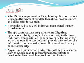  SafetiPin is a map-based mobile phone application, which
leverages the power of big data to make our communities
and cit...