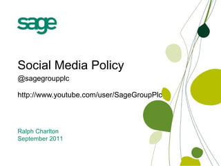 Social Media Policy @sagegroupplc http://www.youtube.com/user/SageGroupPlc Ralph Charlton September 2011 