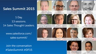 Sales Summit 2015
1 Day.
13 sessions.
14 Sales Thought Leaders.
www.salesforce.com/
sales-summit/
Join the conversation
#SalesSummit #DF15
 