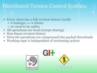 Distributed Version Control Systems <ul><ul><li>Every client has a full revision history locally </li></ul></ul><ul><ul><u...