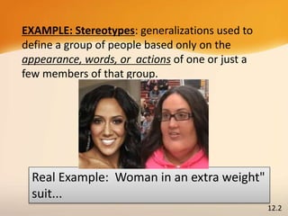 EXAMPLE: Stereotypes: generalizations used to
define a group of people based only on the
appearance, words, or actions of one or just a
few members of that group.
Page 1
Real Example: Woman in an extra weight"
suit...
12.2
 