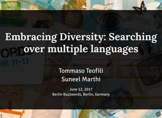 Embracing Diversity: Searching
over multiple languages
Tommaso Teofili
Suneel Marthi
June 12, 2017
Berlin Buzzwords, Berlin, Germany
1
 