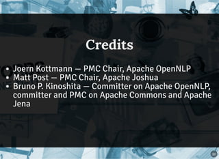 Credits
Joern Kottmann — PMC Chair, Apache OpenNLP
Matt Post — PMC Chair, Apache Joshua
Bruno P. Kinoshita — Committer on ...
