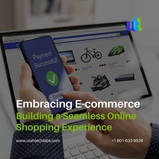 www.utahtechlabs.com +1 801-633-9526
Embracing E-commerce
Building a Seamless Online
Shopping Experience
 