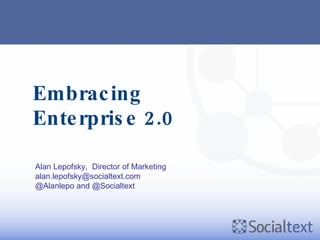 Embracing Enterprise 2.0 Alan Lepofsky,  Director of Marketing [email_address] @Alanlepo and @Socialtext 