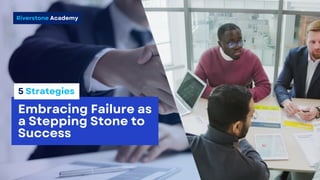 Riverstone Academy
Embracing Failure as
a Stepping Stone to
Success
5 Strategies
 