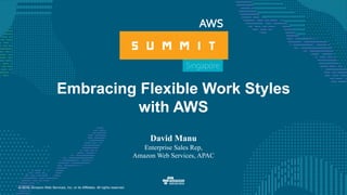 © 2016, Amazon Web Services, Inc. or its Affiliates. All rights reserved.
Embracing Flexible Work Styles
with AWS
David Manu
Enterprise Sales Rep,
Amazon Web Services, APAC
 